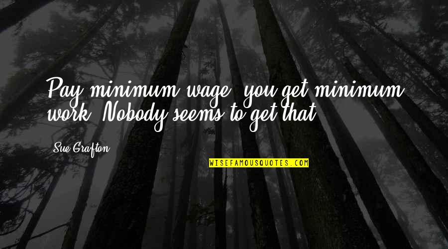 Szameitat Mililani Quotes By Sue Grafton: Pay minimum wage, you get minimum work. Nobody