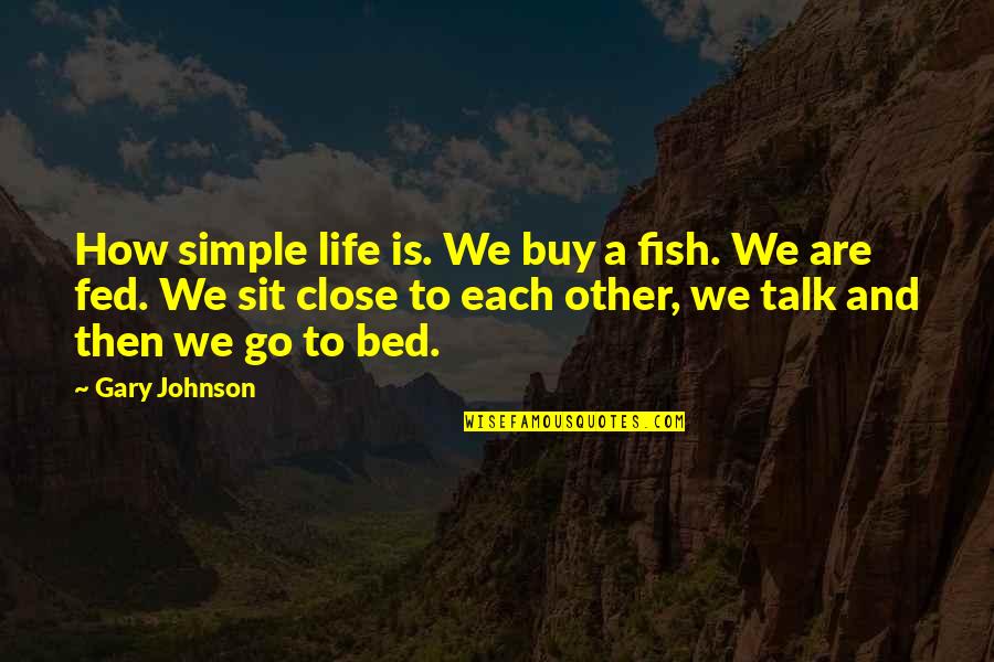 Szechuan Garden Quotes By Gary Johnson: How simple life is. We buy a fish.