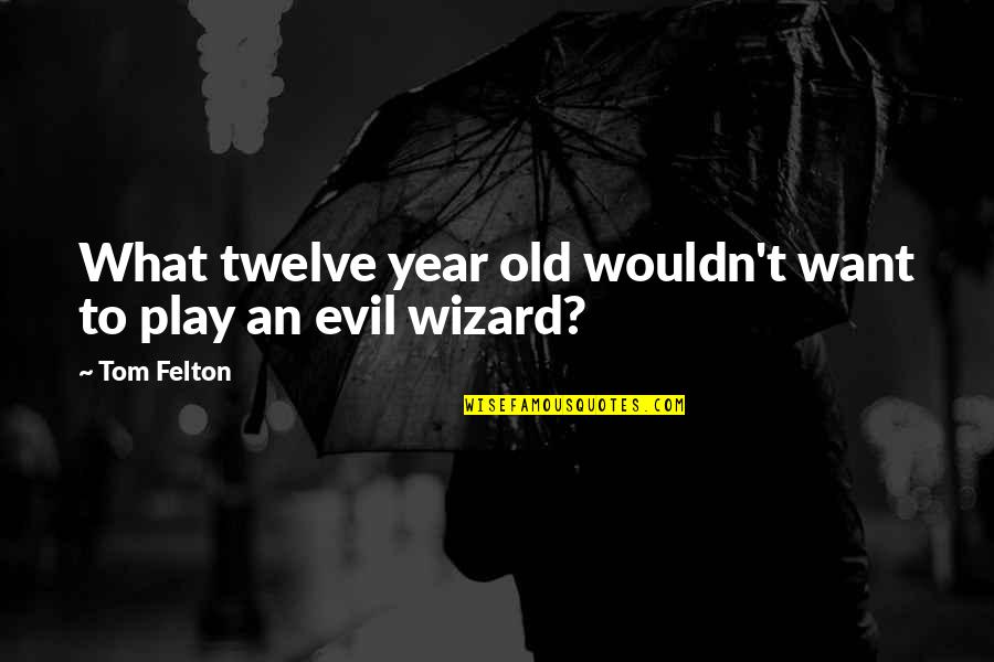 Szegedi T Rv Nysz K Quotes By Tom Felton: What twelve year old wouldn't want to play