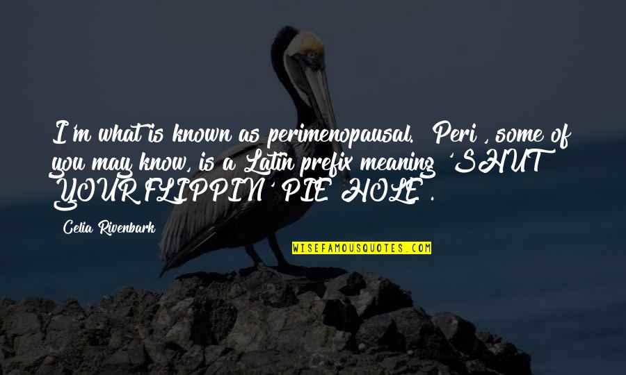 Szennyes T Rol Quotes By Celia Rivenbark: I'm what is known as perimenopausal. "Peri", some