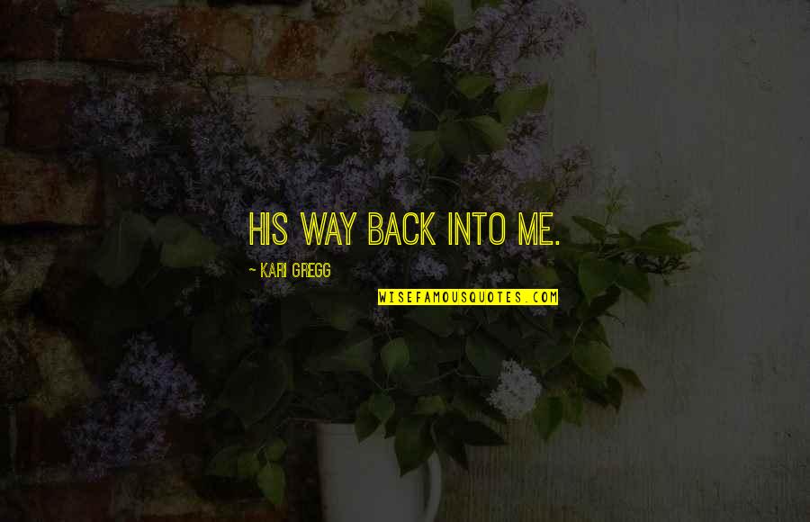 Szennyes T Rol Quotes By Kari Gregg: his way back into me.