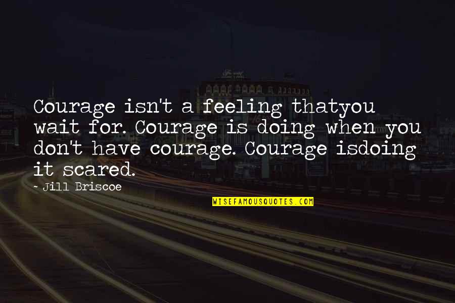 Szerdahelyi Zsuzsa Quotes By Jill Briscoe: Courage isn't a feeling thatyou wait for. Courage