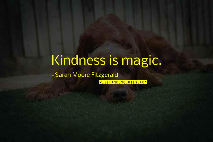 Szigethy Hanna Quotes By Sarah Moore Fitzgerald: Kindness is magic.