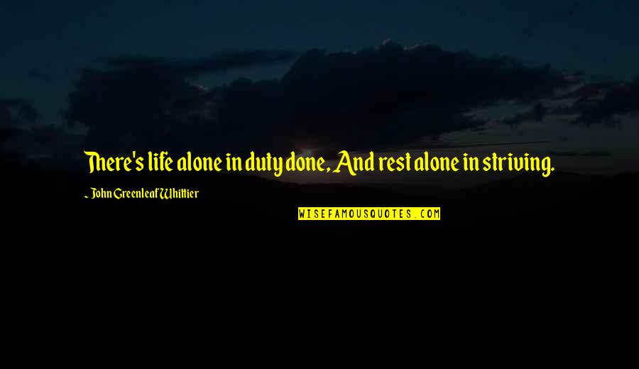 Szilard Petition Quotes By John Greenleaf Whittier: There's life alone in duty done, And rest