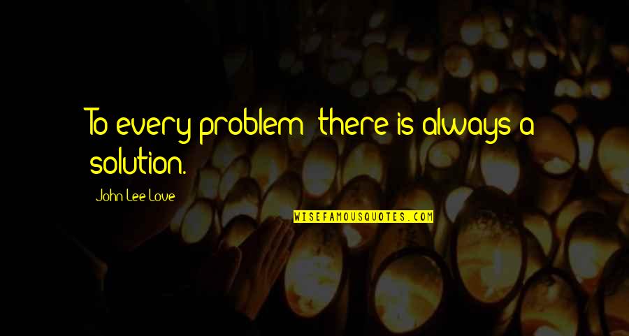 Szonja Dudik Quotes By John Lee Love: To every problem; there is always a solution.