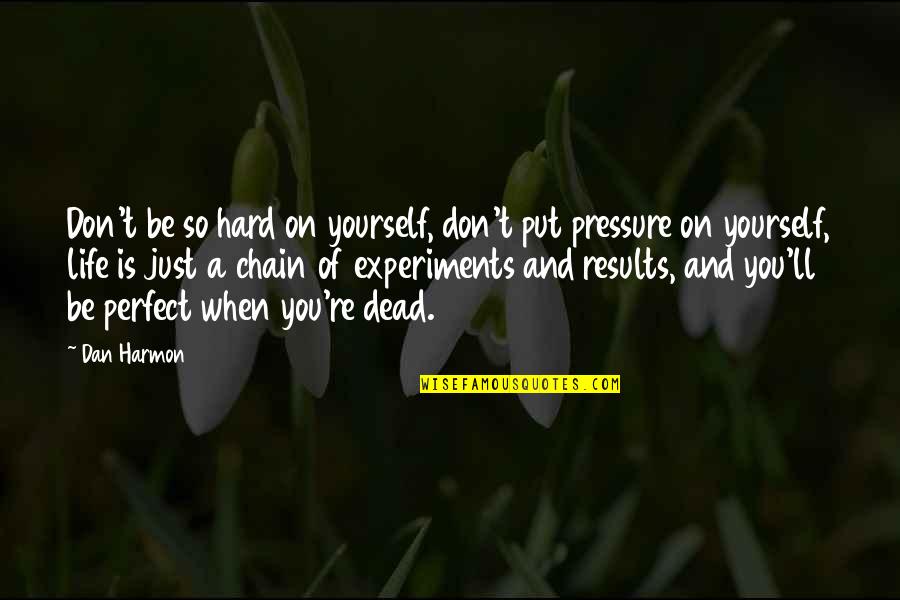 Szpsg S A Quotes By Dan Harmon: Don't be so hard on yourself, don't put