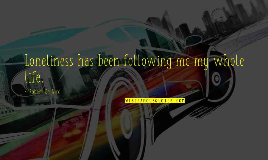 Szt Rkar Csony Quotes By Robert De Niro: Loneliness has been following me my whole life.