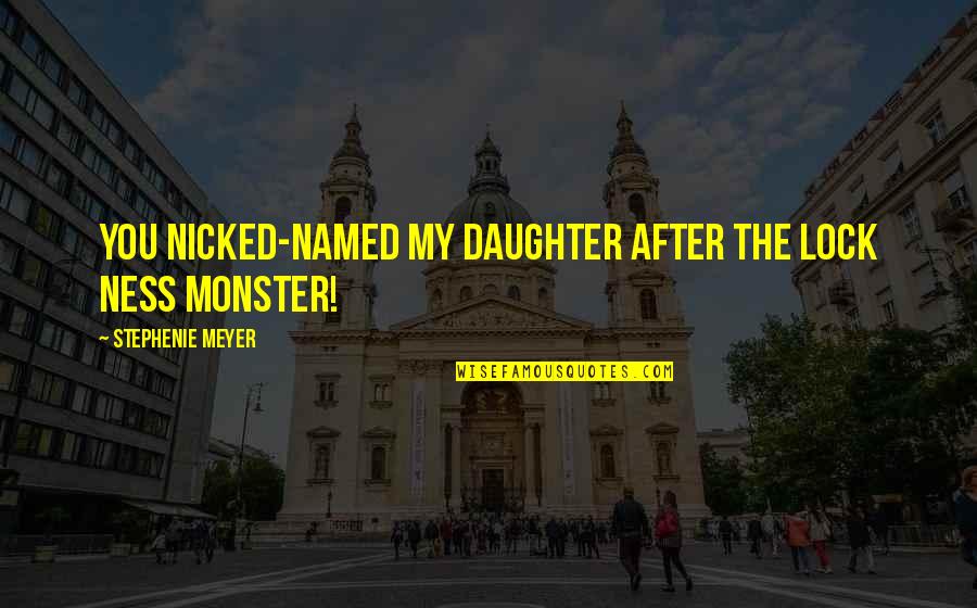 Sztybel Holocaust Quotes By Stephenie Meyer: You nicked-named my daughter after the Lock Ness