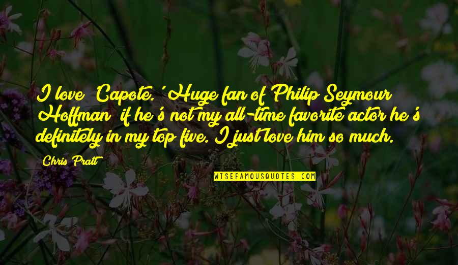 Szvsc Quotes By Chris Pratt: I love 'Capote.' Huge fan of Philip Seymour