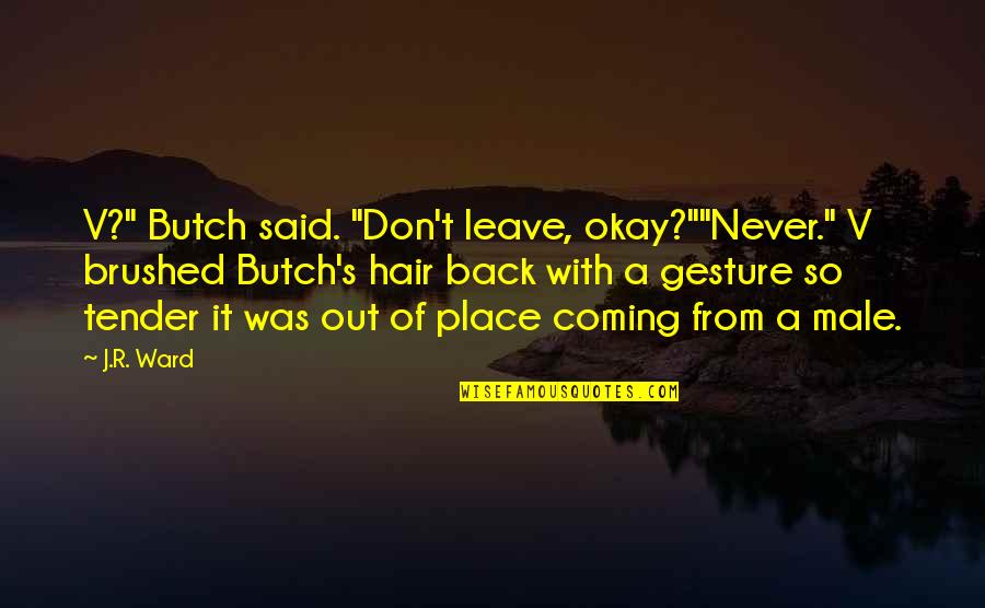 T.a.r.s. Quotes By J.R. Ward: V?" Butch said. "Don't leave, okay?""Never." V brushed