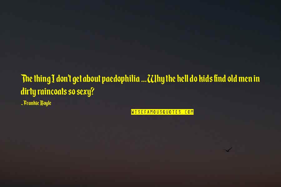 T.c. Boyle Quotes By Frankie Boyle: The thing I don't get about paedophilia ...