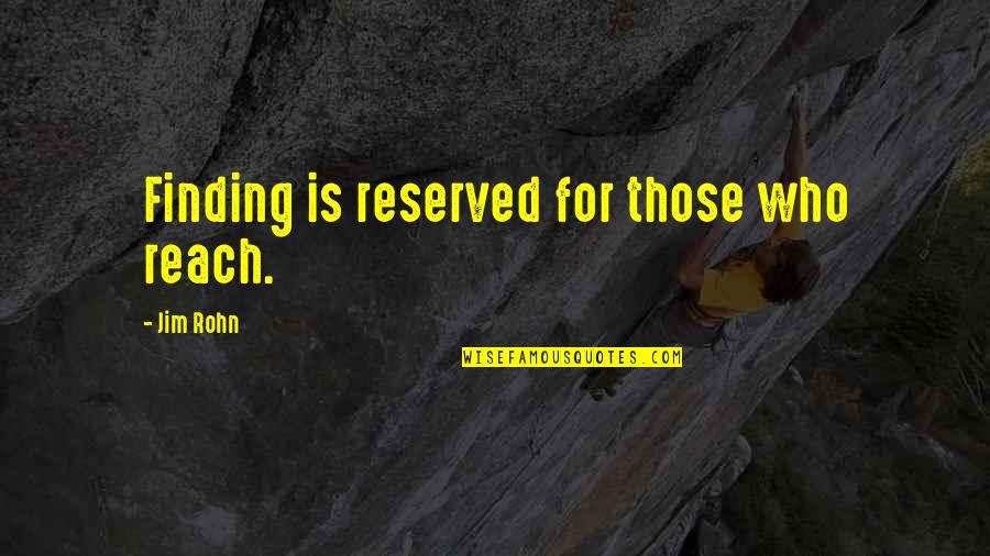 T.i Atl Quotes By Jim Rohn: Finding is reserved for those who reach.