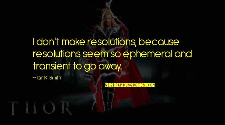 T.k Quotes By Ian K. Smith: I don't make resolutions, because resolutions seem so