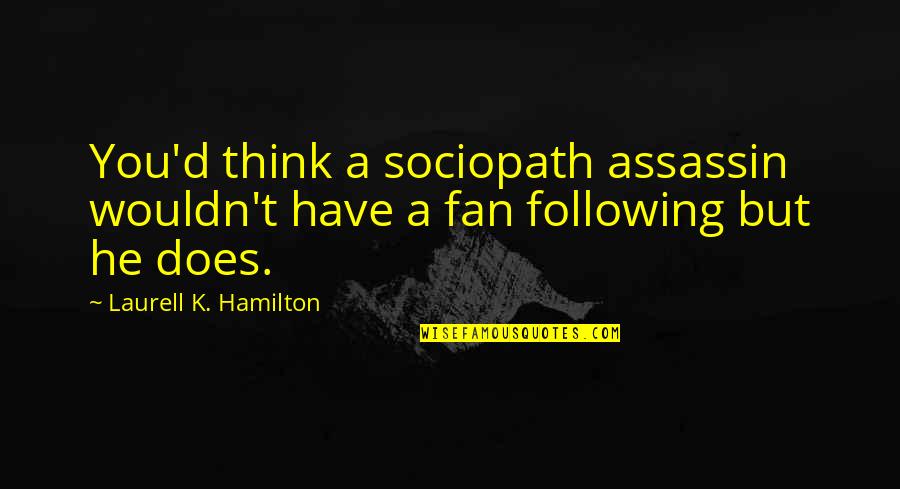 T.k Quotes By Laurell K. Hamilton: You'd think a sociopath assassin wouldn't have a