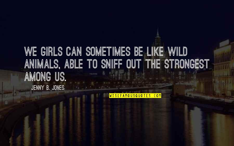 T Ketim Ilginligi Quotes By Jenny B. Jones: We girls can sometimes be like wild animals,