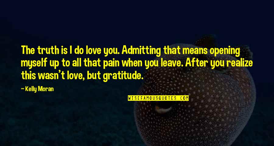 T Pain Quotes Quotes By Kelly Moran: The truth is I do love you. Admitting