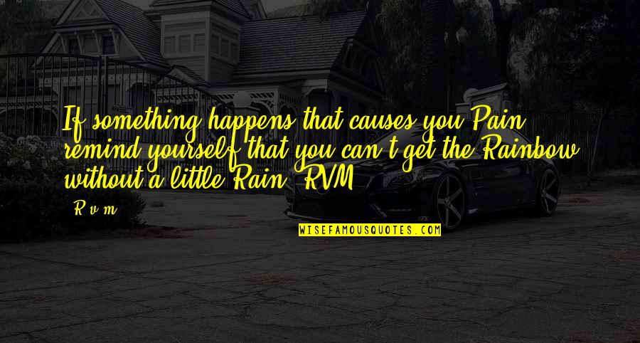 T Pain Quotes Quotes By R.v.m.: If something happens that causes you Pain, remind