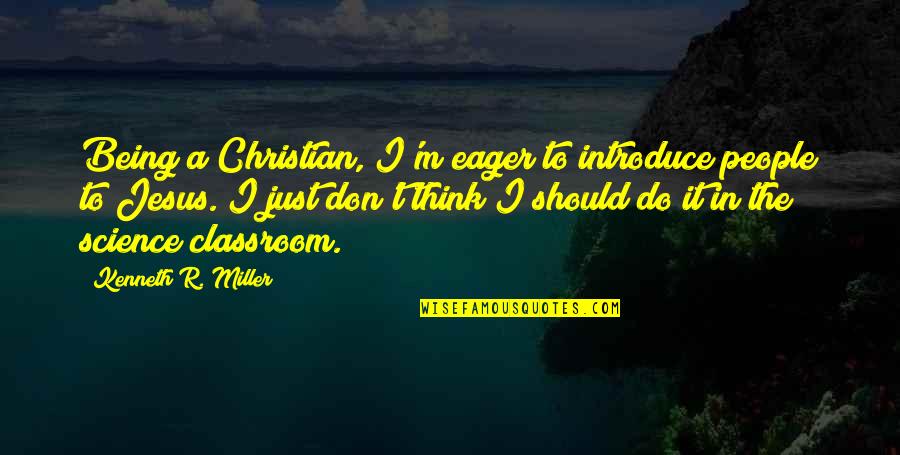 T R Miller Quotes By Kenneth R. Miller: Being a Christian, I'm eager to introduce people