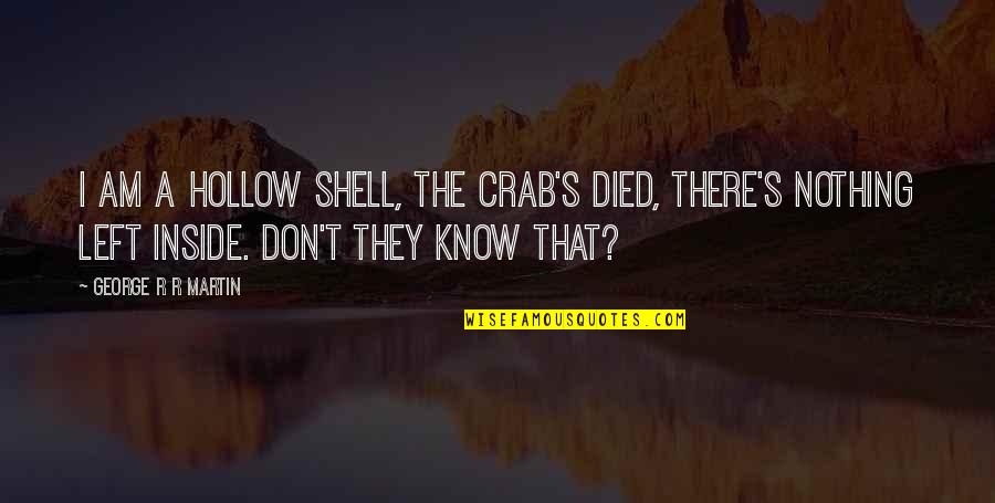 T R R Martin Quotes By George R R Martin: I am a hollow shell, the crab's died,