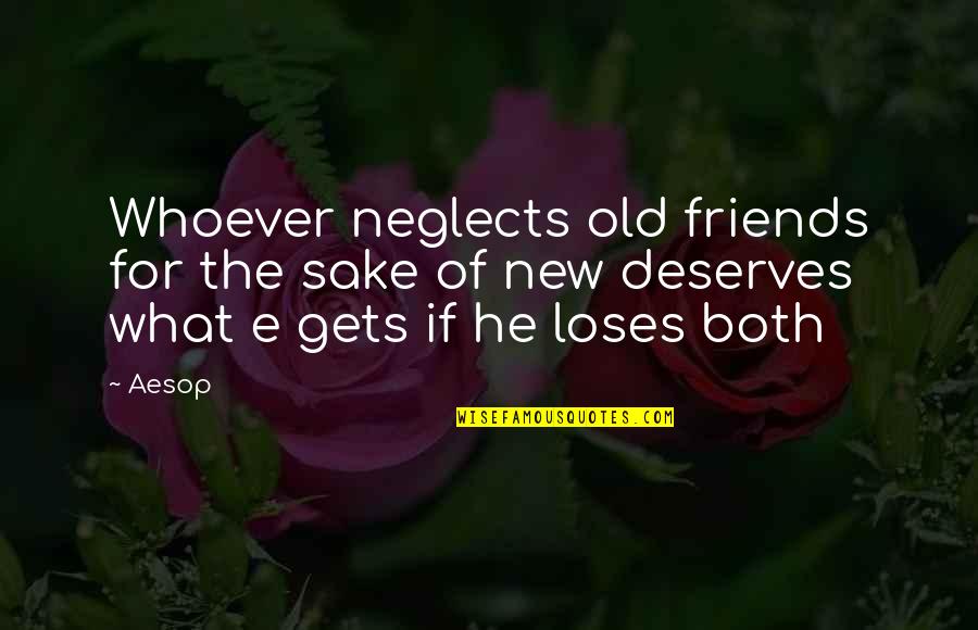 Tabacchi In English Quotes By Aesop: Whoever neglects old friends for the sake of