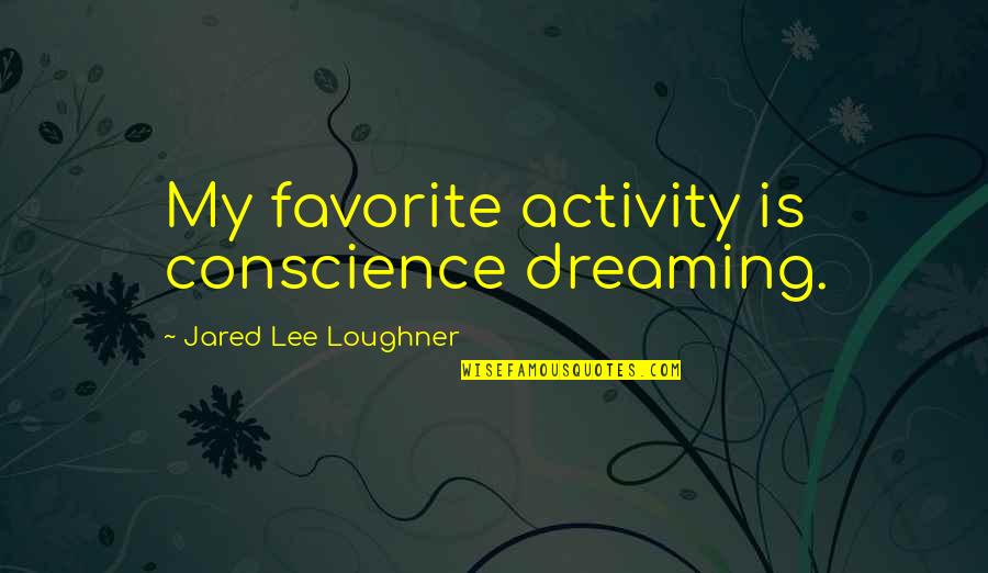 Tabana Wireless Quotes By Jared Lee Loughner: My favorite activity is conscience dreaming.