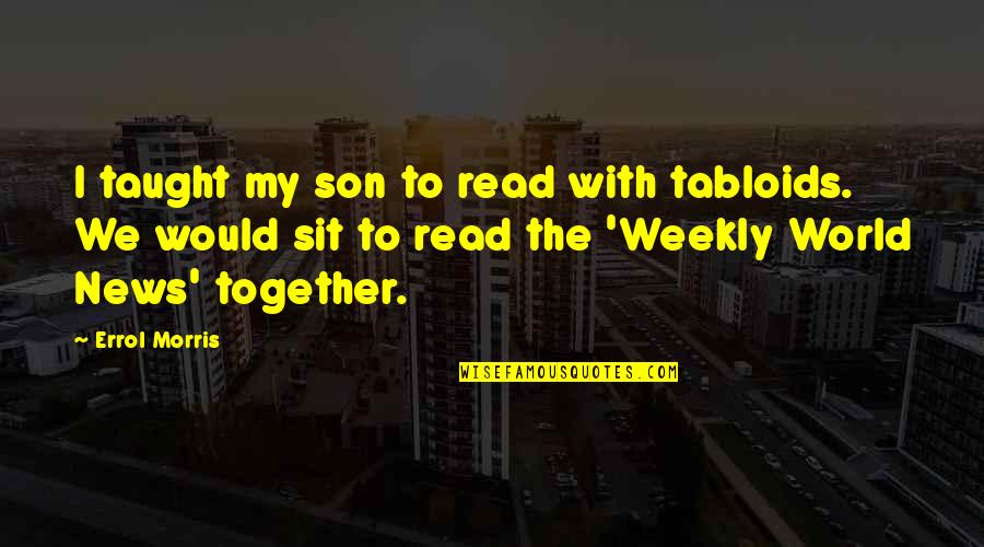 Tabloids News Quotes By Errol Morris: I taught my son to read with tabloids.