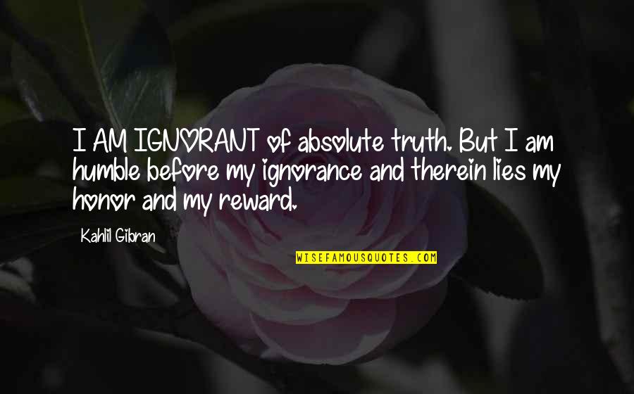 Tabulate Corals Quotes By Kahlil Gibran: I AM IGNORANT of absolute truth. But I