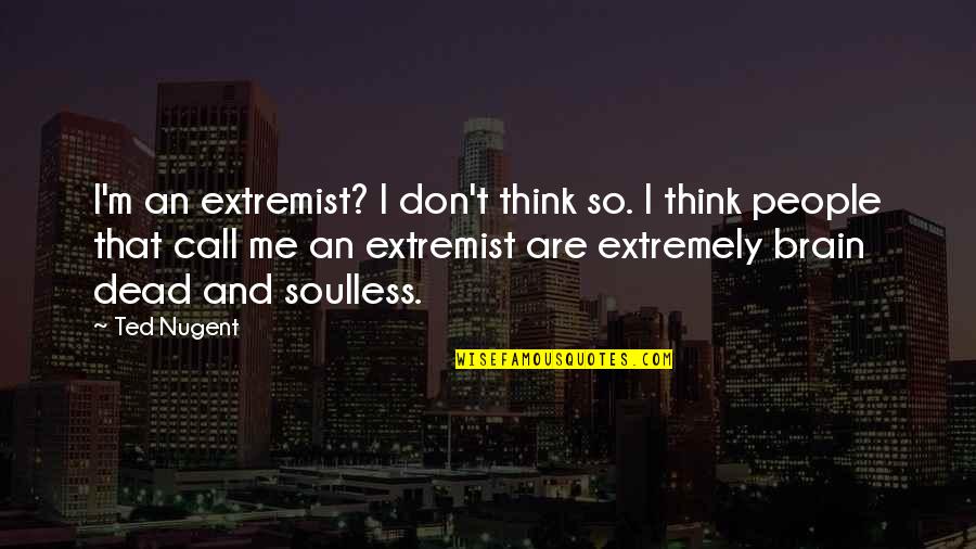 Taburet Depozitare Quotes By Ted Nugent: I'm an extremist? I don't think so. I