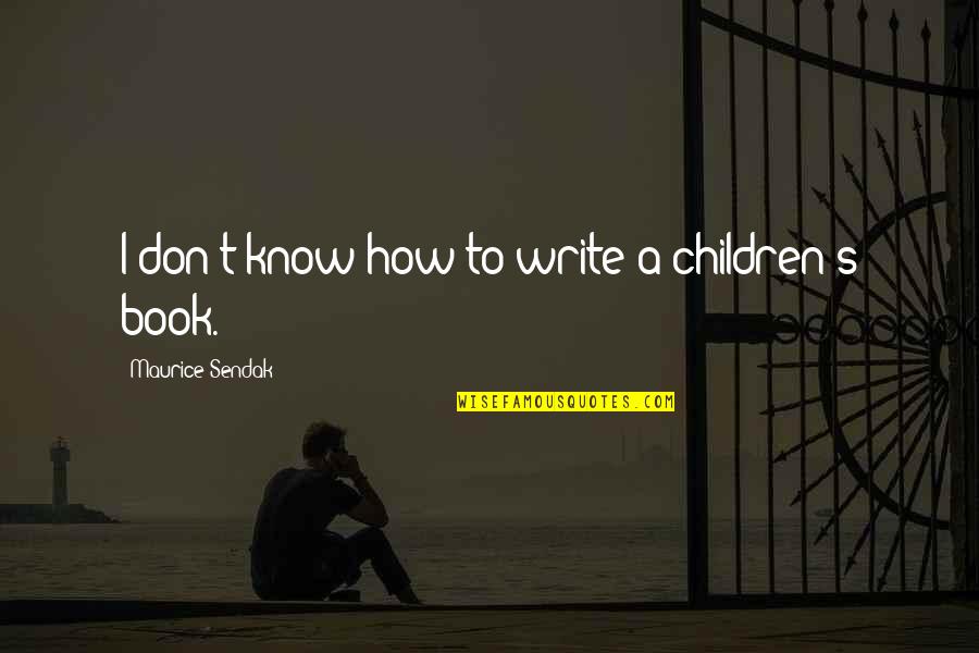 Tacaoftexas Quotes By Maurice Sendak: I don't know how to write a children's