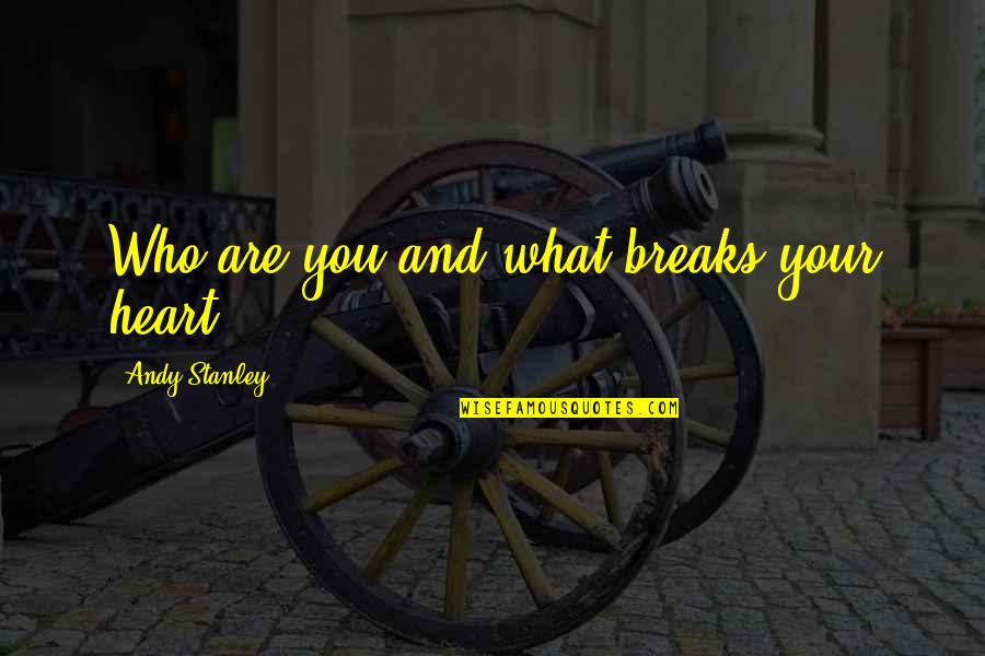 Tachado Significado Quotes By Andy Stanley: Who are you and what breaks your heart?