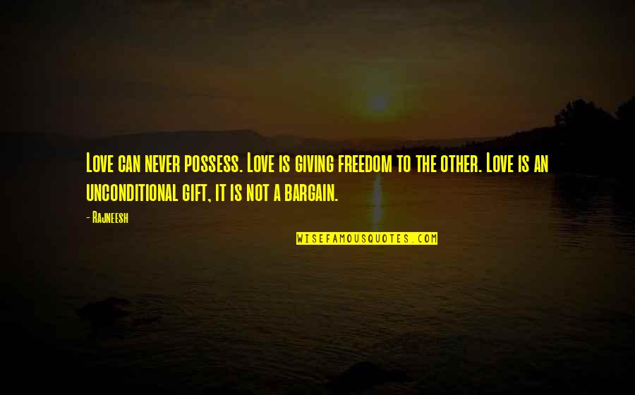 Tachtatzis Quotes By Rajneesh: Love can never possess. Love is giving freedom