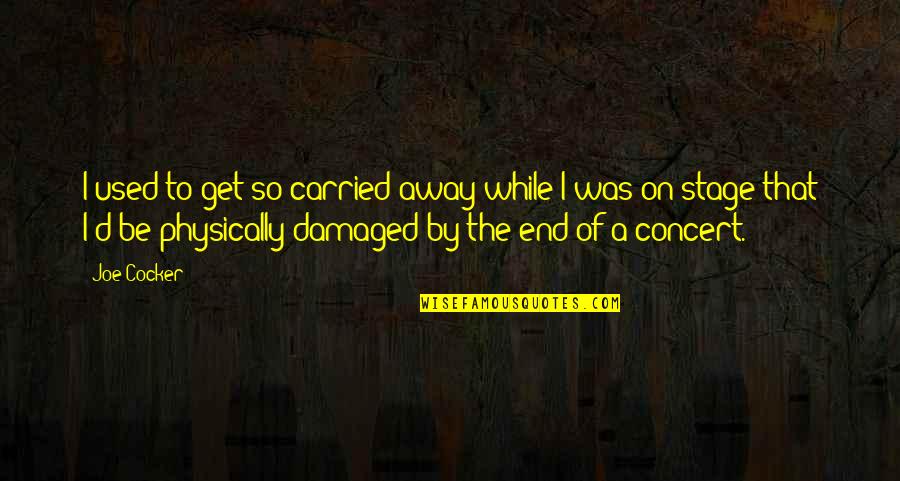 Tachycardia After Eating Quotes By Joe Cocker: I used to get so carried away while