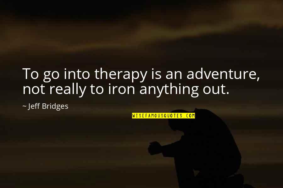 Tackney Real Estate Quotes By Jeff Bridges: To go into therapy is an adventure, not