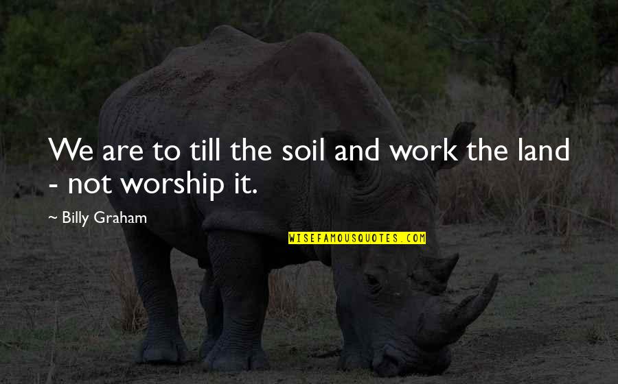 Tacloban City Quotes By Billy Graham: We are to till the soil and work