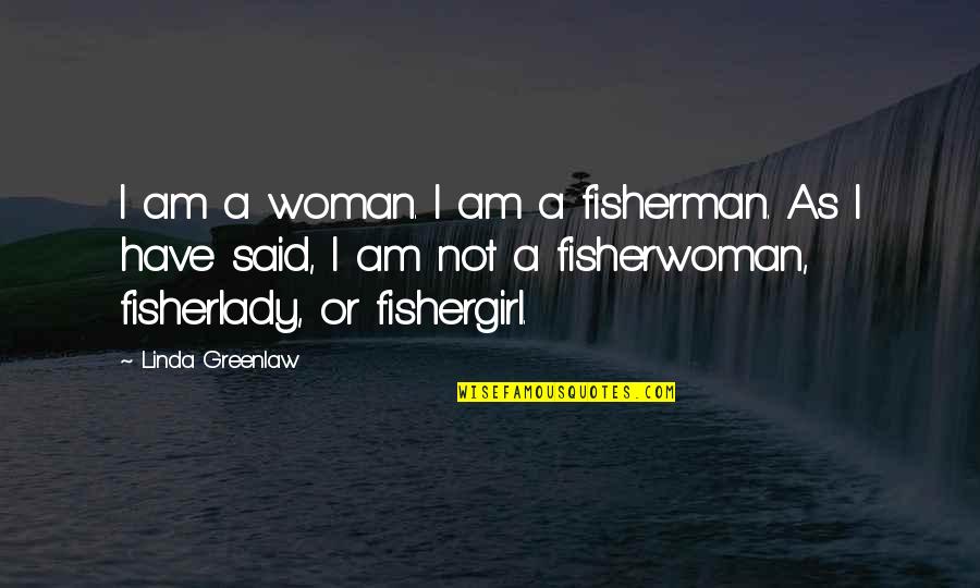 Tacloban City Quotes By Linda Greenlaw: I am a woman. I am a fisherman.