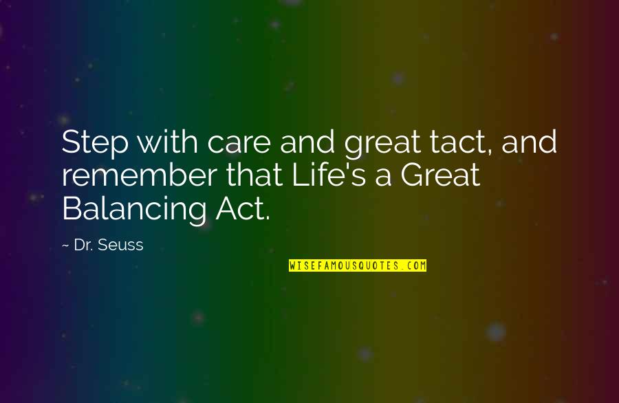 Tact And Wisdom Quotes By Dr. Seuss: Step with care and great tact, and remember