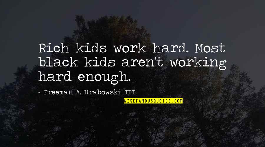 Tactical Training Quotes By Freeman A. Hrabowski III: Rich kids work hard. Most black kids aren't