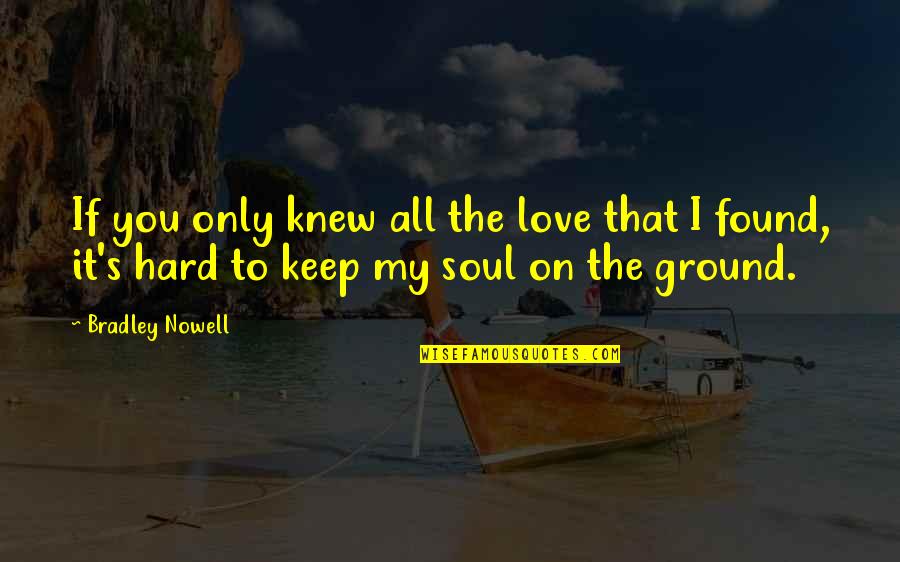 Tactics And Skills Quotes By Bradley Nowell: If you only knew all the love that