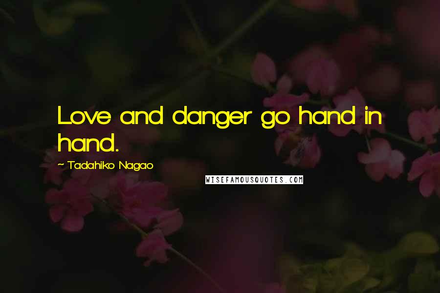 Tadahiko Nagao quotes: Love and danger go hand in hand.