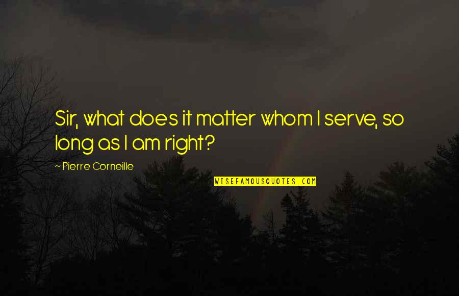 Tadamichi Tayama Quotes By Pierre Corneille: Sir, what does it matter whom I serve,