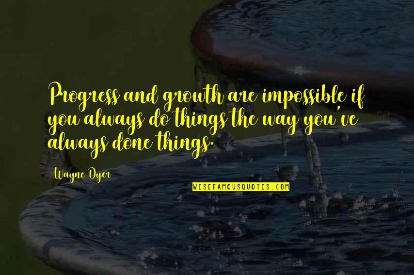 Tadbirbroker Quotes By Wayne Dyer: Progress and growth are impossible if you always