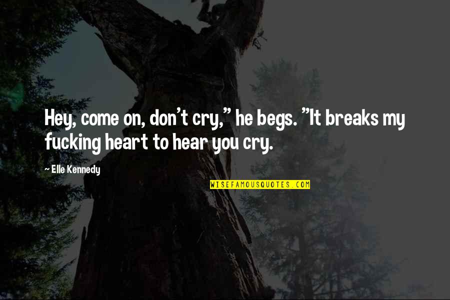 Tadibros Quotes By Elle Kennedy: Hey, come on, don't cry," he begs. "It