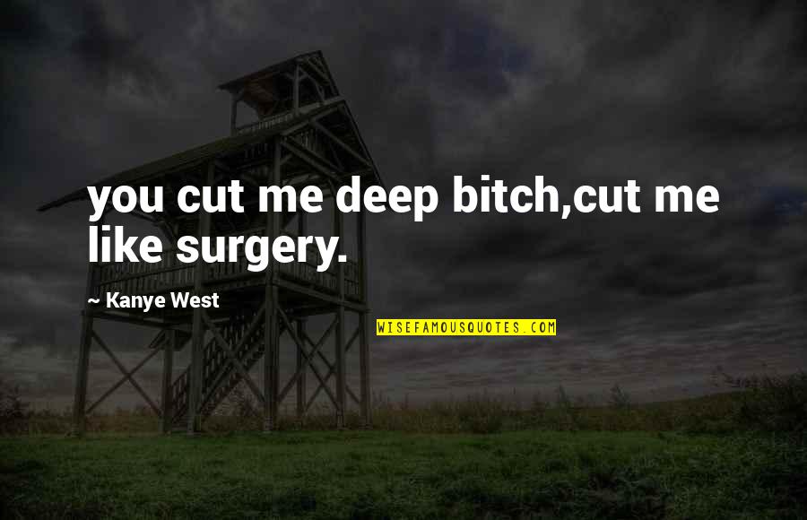 Tadibros Quotes By Kanye West: you cut me deep bitch,cut me like surgery.