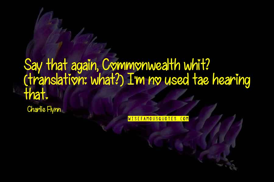 Tae Quotes By Charlie Flynn: Say that again, Commonwealth whit? (translation: what?) I'm