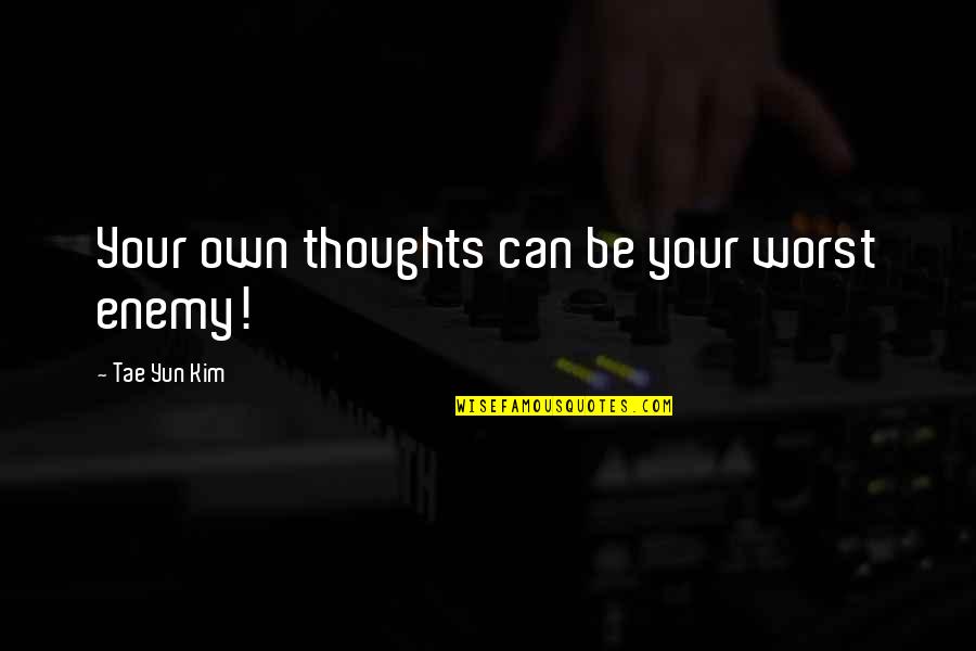 Tae Quotes By Tae Yun Kim: Your own thoughts can be your worst enemy!