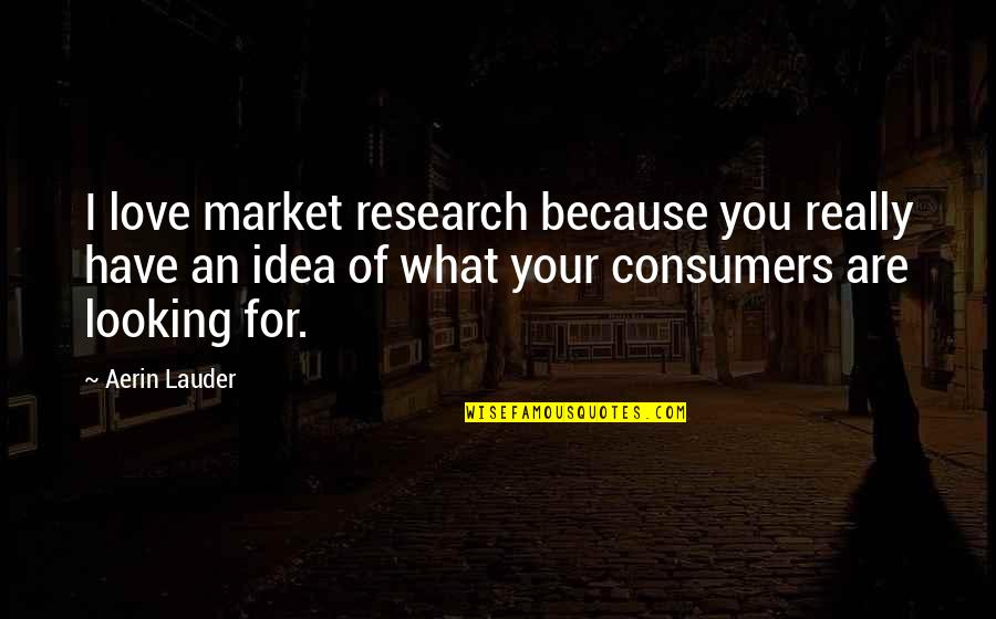 Tafakari Ya Quotes By Aerin Lauder: I love market research because you really have