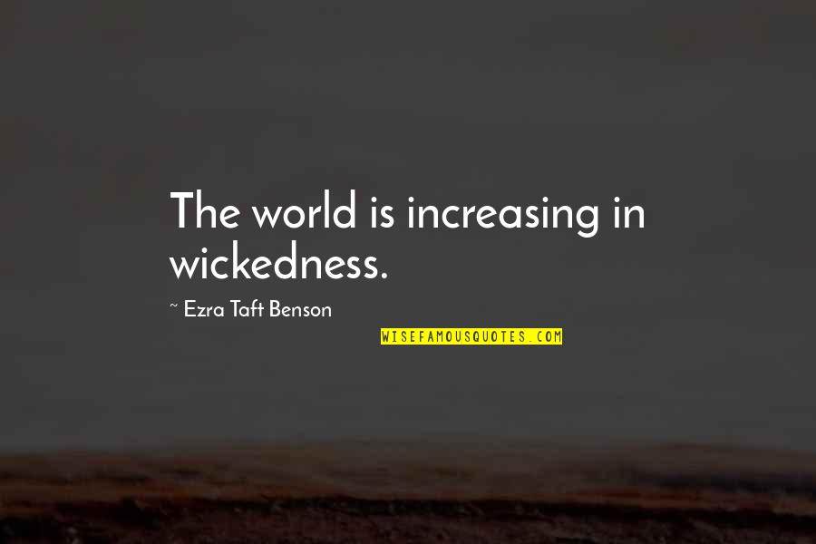 Taft Quotes By Ezra Taft Benson: The world is increasing in wickedness.