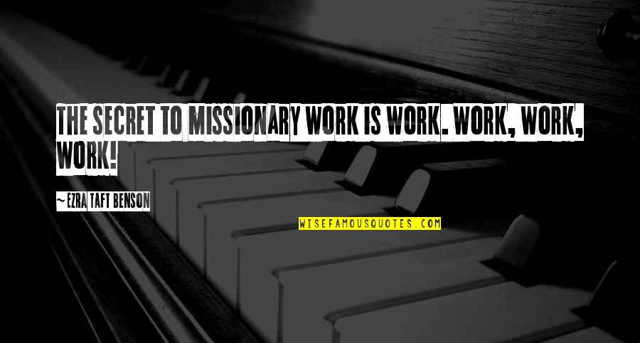 Taft Quotes By Ezra Taft Benson: The secret to missionary work is work. Work,