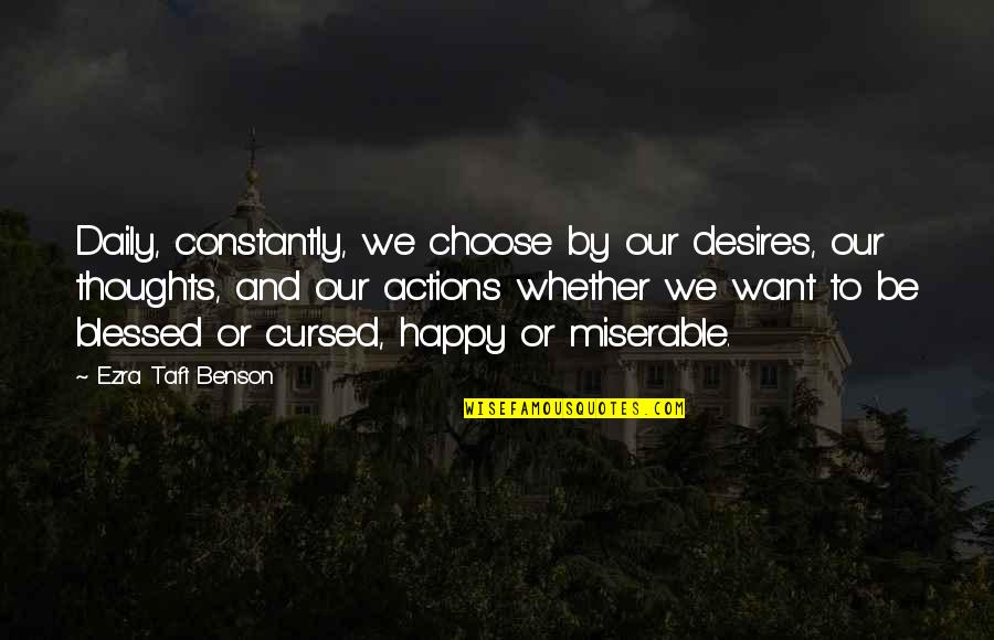 Taft Quotes By Ezra Taft Benson: Daily, constantly, we choose by our desires, our