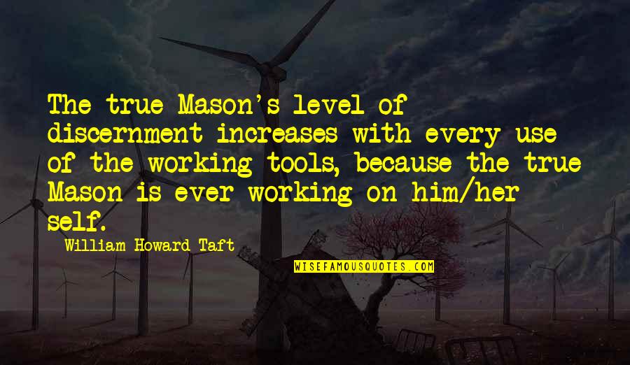 Taft Quotes By William Howard Taft: The true Mason's level of discernment increases with